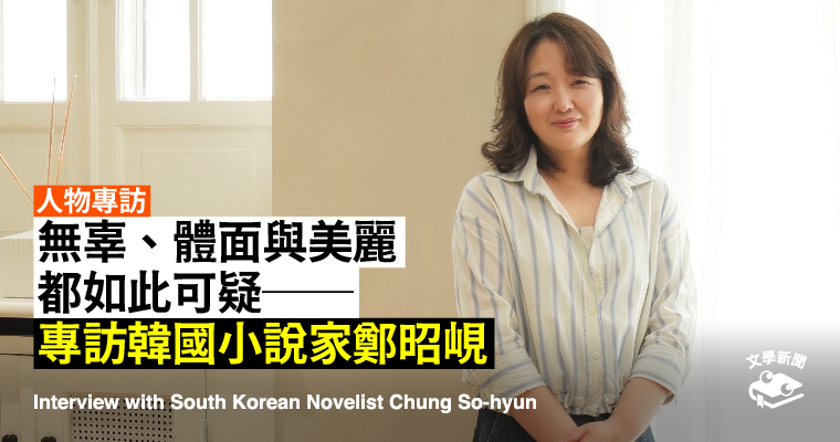 無辜、體面與美麗都如此可疑──專訪韓國小說家鄭昭峴