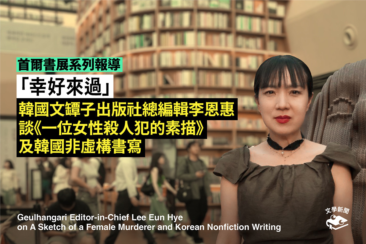 「幸好來過」 韓國文罈子出版社總編輯李恩惠 談《一位女性殺人犯的素描》 及韓國非虛構書寫