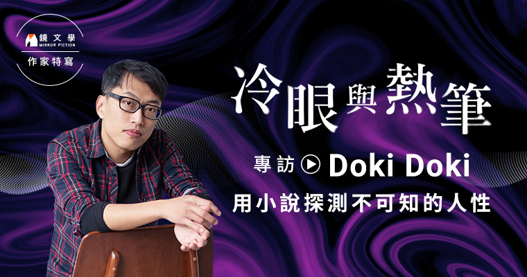【作家特写】冷眼与热笔 专访Doki Doki：用小说探测不可知的人性